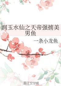 (BL/香蜜同人)潤玉水仙之天帝強擄美男魚