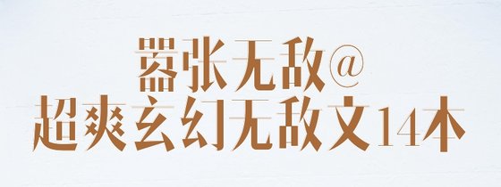 囂張無敵@超爽玄幻無敵文14本