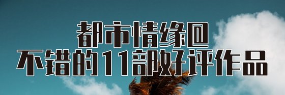 都市情緣@不錯的11部好評作品