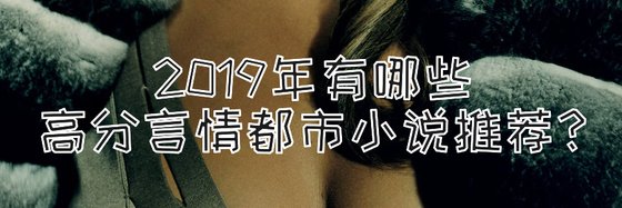 2019年有哪些高分言情都市小說推薦？)