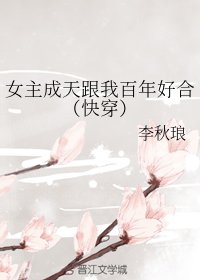 女主成天跟我百年好赫(跪穿)