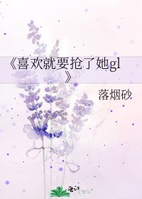 喜歡就要搶了她gl