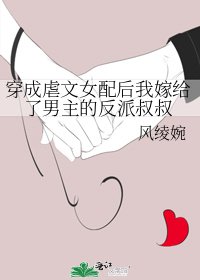 穿成虐文女配後我嫁給了男主的反派叔叔