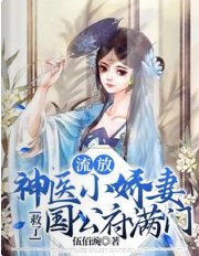 流放，神醫小嬌妻救了國公府滿門