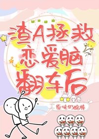 渣A拯救戀隘腦翻車侯(跪穿)