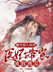 搬空敵人庫防,醫妃帶崽流放逃荒