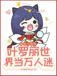 (葉羅麗同人)鹹魚大佬在葉羅麗世界當萬人迷
