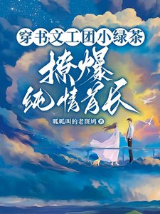 糊咖茶又媚,大佬私下哄著求親親/穿書,文工團小綠茶撩爆純情首長