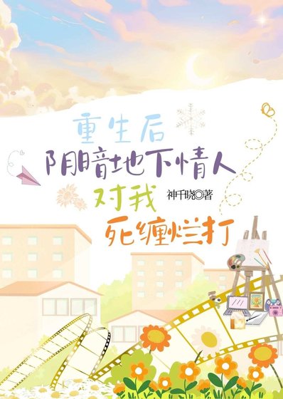 重生後陰暗地下情人對我死纏爛打