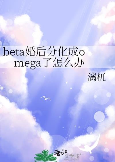 beta婚後分化成omega了怎麼辦/較晚分化