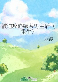 被迫攻略綠茶男主後（重生）