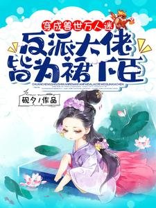 穿成獸世萬人迷，反派大佬皆為裙下臣