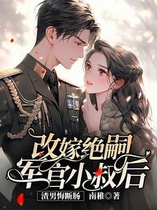 改嫁絕嗣軍官小叔後,渣男悔斷腸