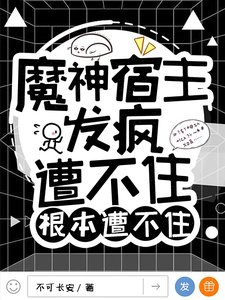 魔神宿主發瘋,遭不住凰本遭不住