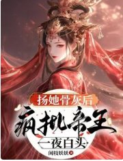 揚她骨灰後,瘋批帝王一夜白頭