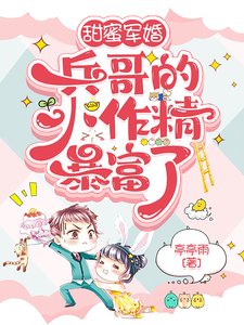 甜蜜軍婚:兵哥的小作精暴富了